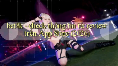 bet8k   check thông tin từ review trên App Store (2026)