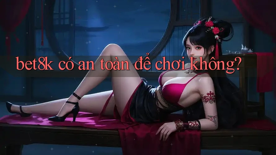 bet8k có an toàn để chơi không?