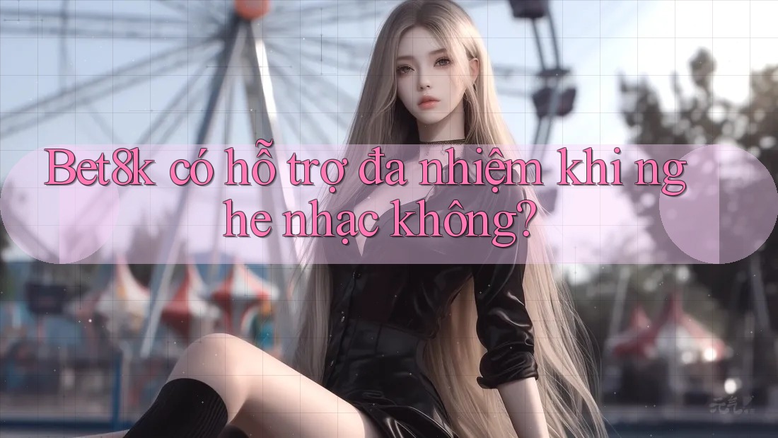 Bet8k có hỗ trợ đa nhiệm khi nghe nhạc không?