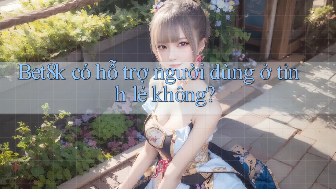 Bet8k có hỗ trợ người dùng ở tỉnh lẻ không? Bet8k có hỗ trợ người dùng ở tỉnh lẻ không?
