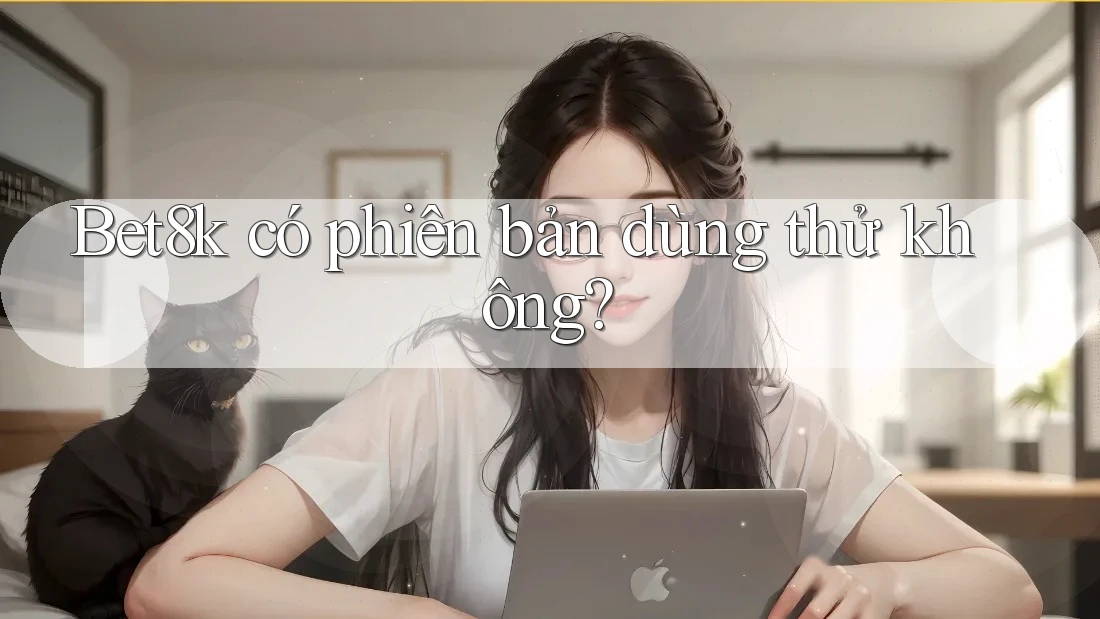 Bet8k có phiên bản dùng thử không?