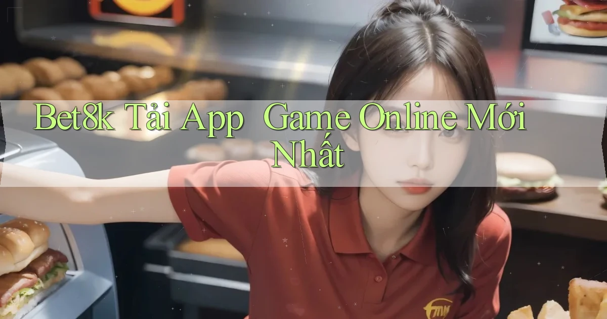 bet8k   Tải App ｜ Game Online Mới Nhất
