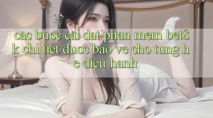 Các bước Cài đặt Phần mềm Bet8k Chi Tiết, Được bảo vệ Cho Từng Hệ Điều Hành Các bước Cài đặt Phần mềm Bet8k Chi Tiết, Được bảo vệ Cho Từng Hệ Điều Hành