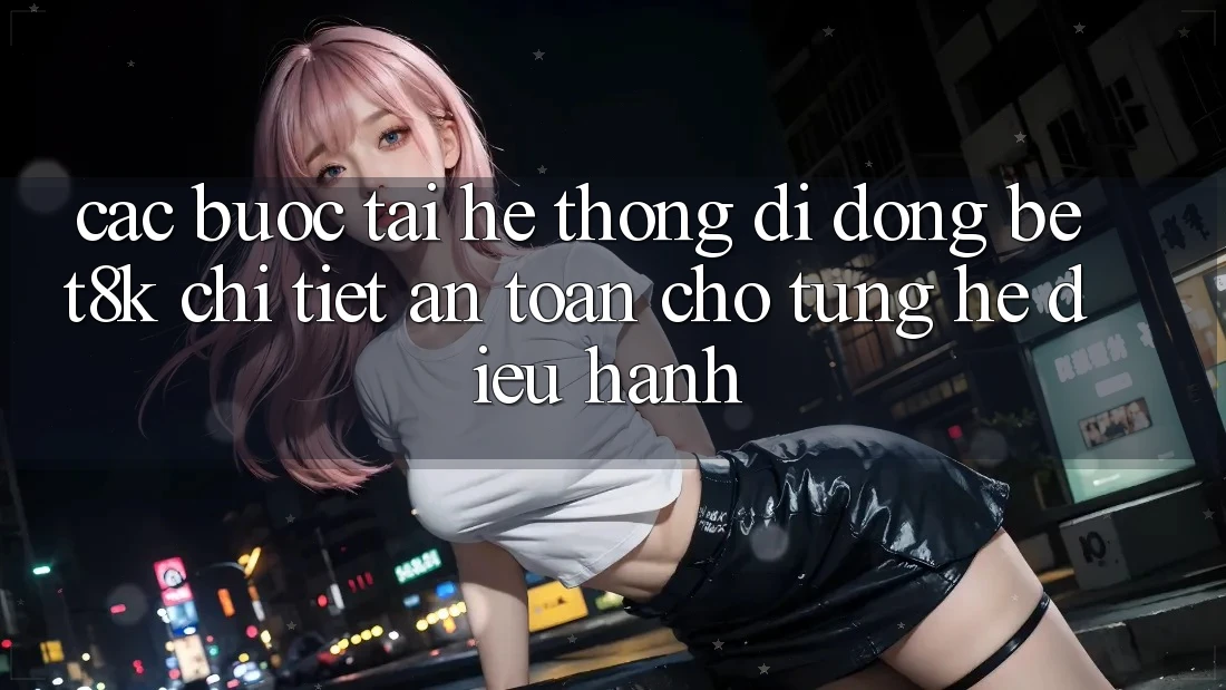 Các bước Tải Hệ thống di động Bet8k Chi Tiết, An Toàn Cho Từng Hệ Điều Hành
