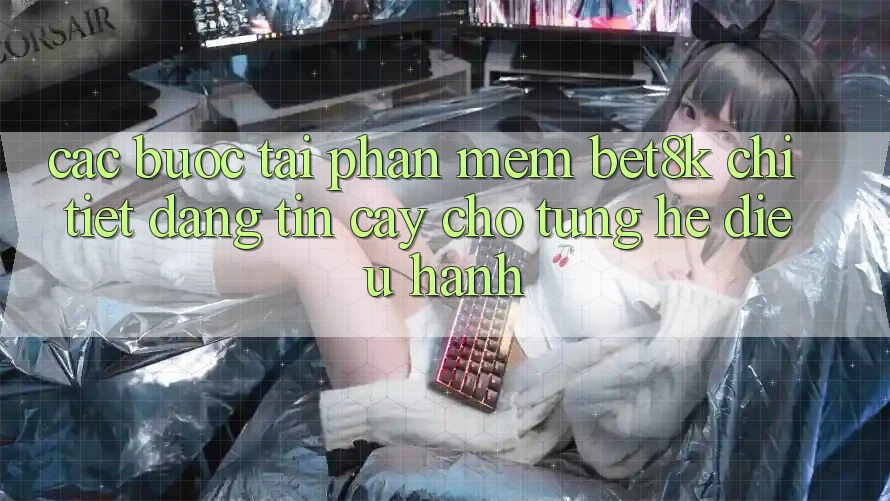 Các bước Tải Phần mềm Bet8k Chi Tiết, Đáng tin cậy Cho Từng Hệ Điều Hành Các bước Tải Phần mềm Bet8k Chi Tiết, Đáng tin cậy Cho Từng Hệ Điều Hành