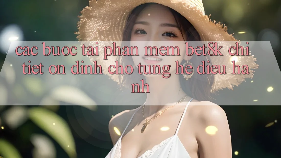 Các bước Tải Phần mềm Bet8k Chi Tiết, Ổn định Cho Từng Hệ Điều Hành