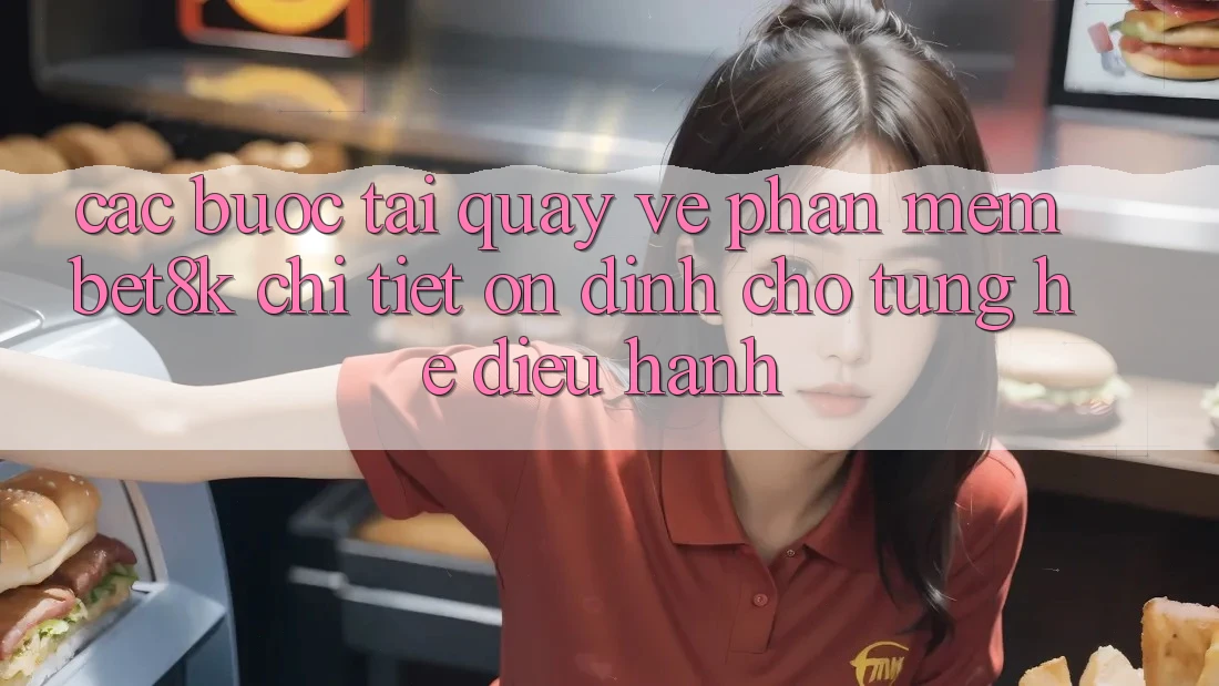 Các bước Tải quay về Phần mềm Bet8k Chi Tiết, Ổn định Cho Từng Hệ Điều Hành