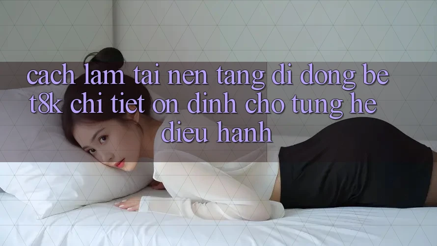Cách làm Tải Nền tảng di động Bet8k Chi Tiết, Ổn định Cho Từng Hệ Điều Hành Cách làm Tải Nền tảng di động Bet8k Chi Tiết, Ổn định Cho Từng Hệ Điều Hành