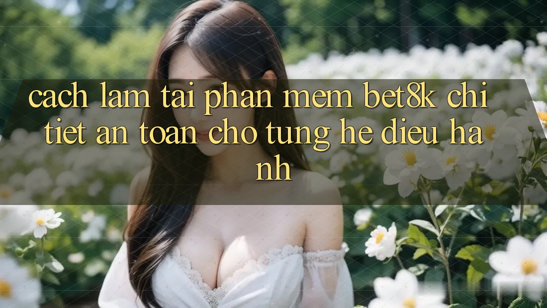 Cách làm Tải Phần mềm Bet8k Chi Tiết, An Toàn Cho Từng Hệ Điều Hành Cách làm Tải Phần mềm Bet8k Chi Tiết, An Toàn Cho Từng Hệ Điều Hành