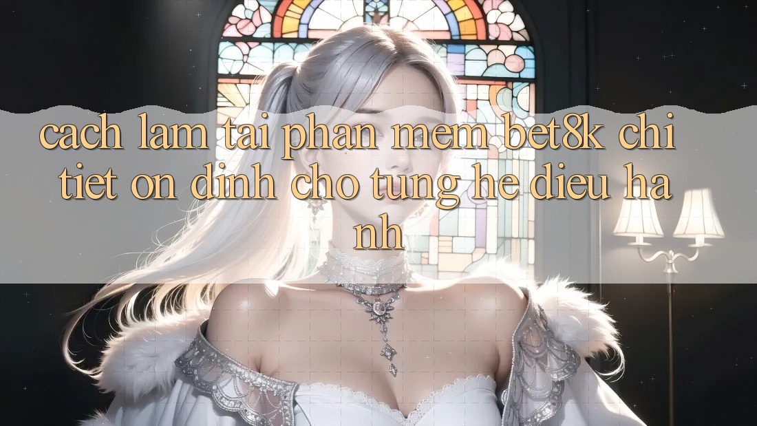 Cách làm Tải Phần mềm Bet8k Chi Tiết, Ổn định Cho Từng Hệ Điều Hành