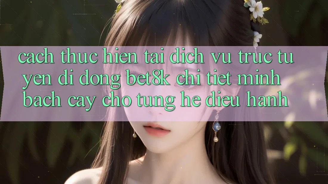 Cách thực hiện Tải Dịch vụ trực tuyến di động Bet8k Chi Tiết, Minh bạch cậy Cho Từng Hệ Điều Hành Cách thực hiện Tải Dịch vụ trực tuyến di động Bet8k Chi Tiết, Minh bạch cậy Cho Từng Hệ Điều Hành