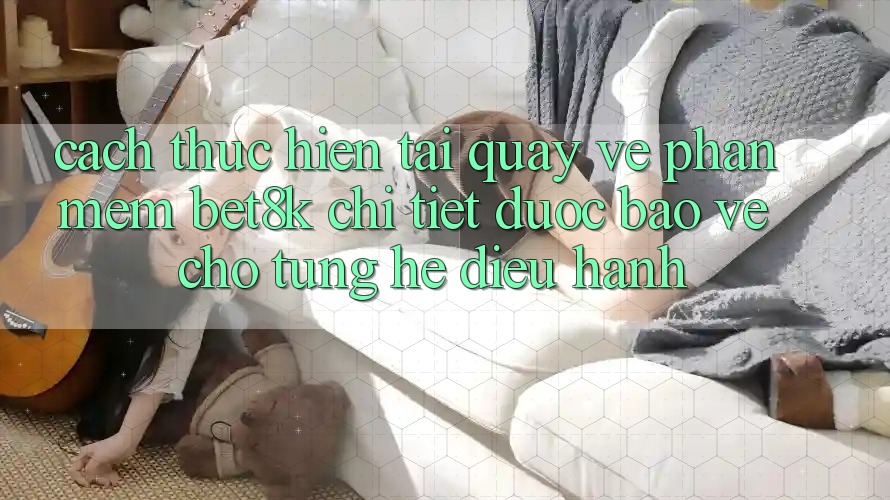 Cách thực hiện Tải quay về Phần mềm Bet8k Chi Tiết, Được bảo vệ Cho Từng Hệ Điều Hành Cách thực hiện Tải quay về Phần mềm Bet8k Chi Tiết, Được bảo vệ Cho Từng Hệ Điều Hành