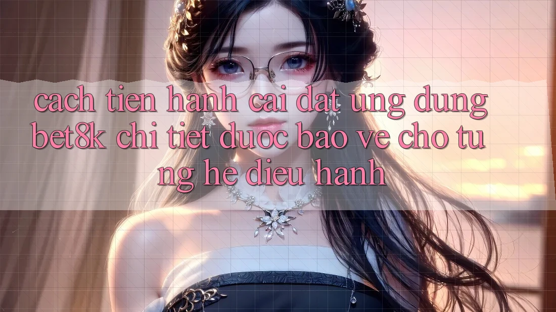 Cách tiến hành Cài đặt Ứng dụng Bet8k Chi Tiết, Được bảo vệ Cho Từng Hệ Điều Hành Cách tiến hành Cài đặt Ứng dụng Bet8k Chi Tiết, Được bảo vệ Cho Từng Hệ Điều Hành