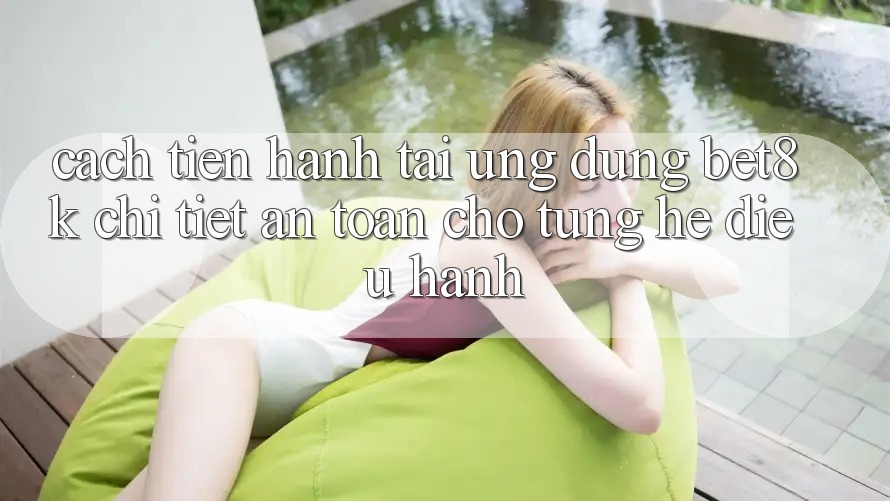 Cách tiến hành Tải Ứng dụng Bet8k Chi Tiết, An Toàn Cho Từng Hệ Điều Hành