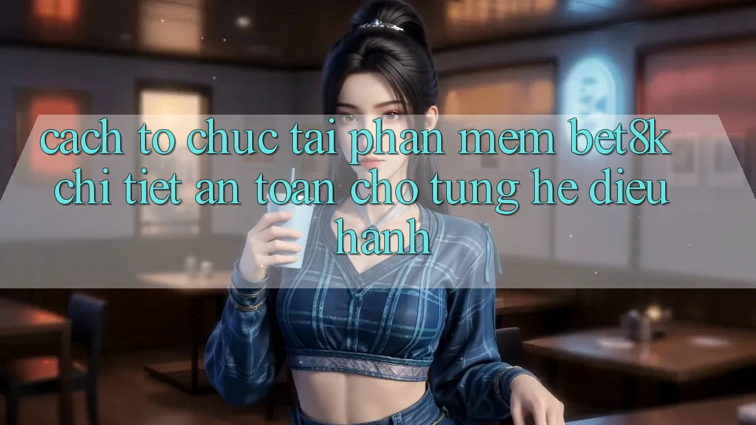 Cách tổ chức Tải Phần mềm Bet8k Chi Tiết, An Toàn Cho Từng Hệ Điều Hành Cách tổ chức Tải Phần mềm Bet8k Chi Tiết, An Toàn Cho Từng Hệ Điều Hành