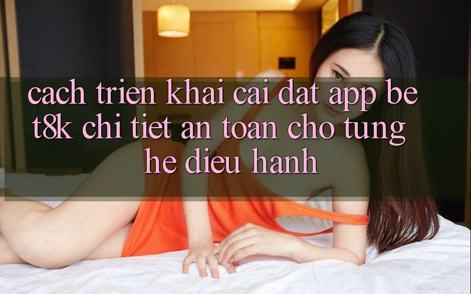 Cách triển khai Cài đặt App Bet8k Chi Tiết, An Toàn Cho Từng Hệ Điều Hành Cách triển khai Cài đặt App Bet8k Chi Tiết, An Toàn Cho Từng Hệ Điều Hành