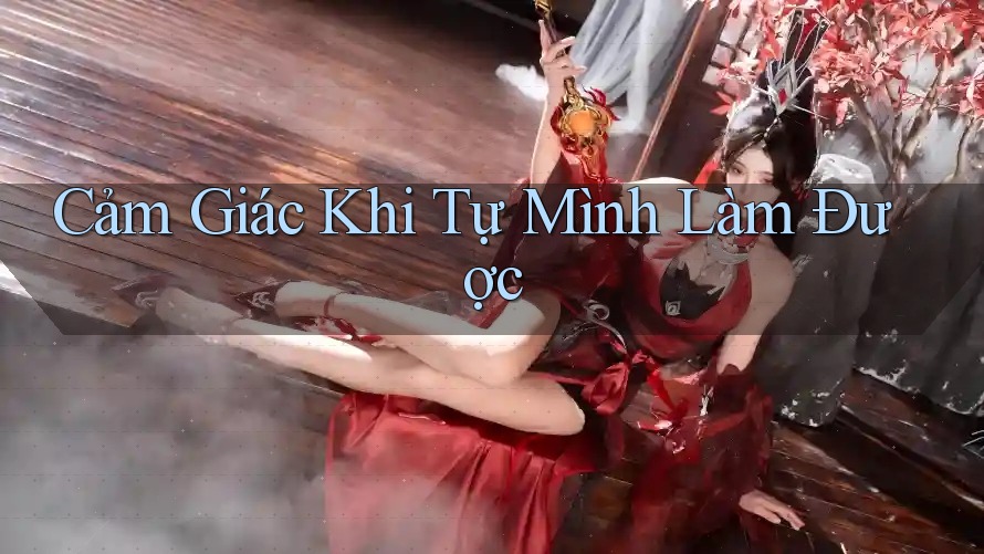 Cảm Giác Khi Tự Mình Làm Được