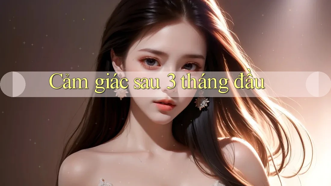 Cảm giác sau 3 tháng đầu