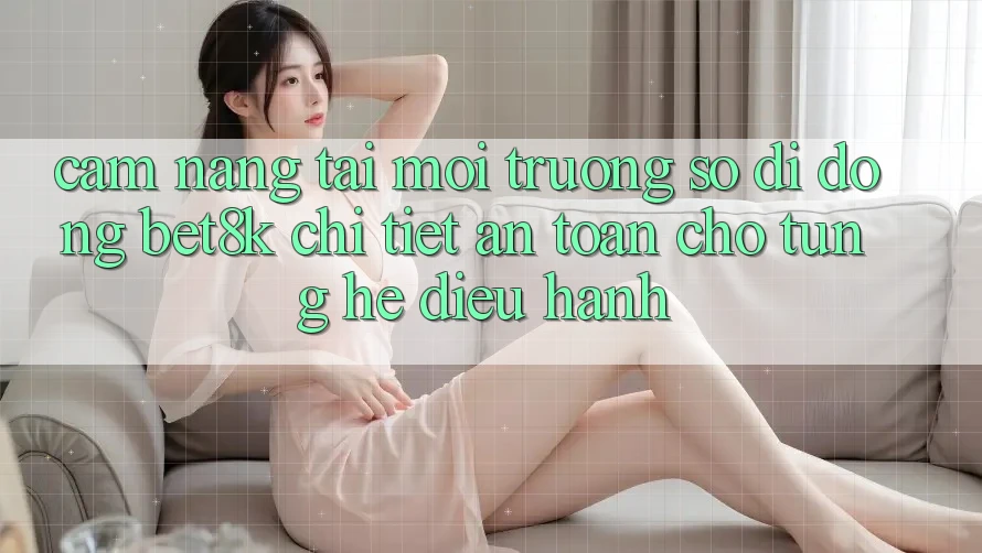 Cẩm nang Tải Môi trường số di động Bet8k Chi Tiết, An Toàn Cho Từng Hệ Điều Hành Cẩm nang Tải Môi trường số di động Bet8k Chi Tiết, An Toàn Cho Từng Hệ Điều Hành