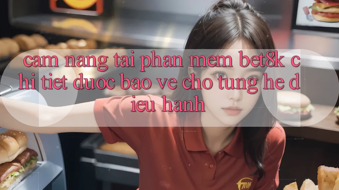 Cẩm nang Tải Phần mềm Bet8k Chi Tiết, Được bảo vệ Cho Từng Hệ Điều Hành Cẩm nang Tải Phần mềm Bet8k Chi Tiết, Được bảo vệ Cho Từng Hệ Điều Hành