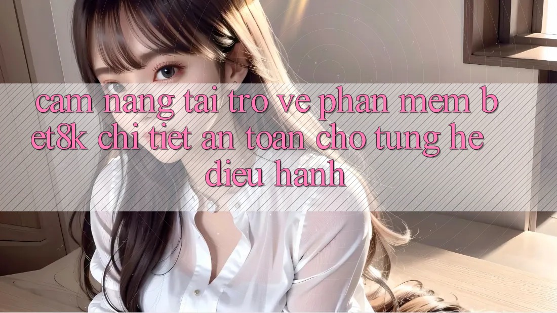 Cẩm nang Tải trở về Phần mềm Bet8k Chi Tiết, An Toàn Cho Từng Hệ Điều Hành Cẩm nang Tải trở về Phần mềm Bet8k Chi Tiết, An Toàn Cho Từng Hệ Điều Hành