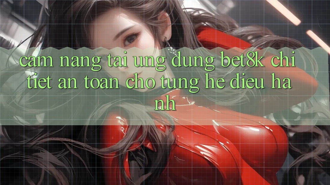 Cẩm nang Tải Ứng dụng Bet8k Chi Tiết, An Toàn Cho Từng Hệ Điều Hành