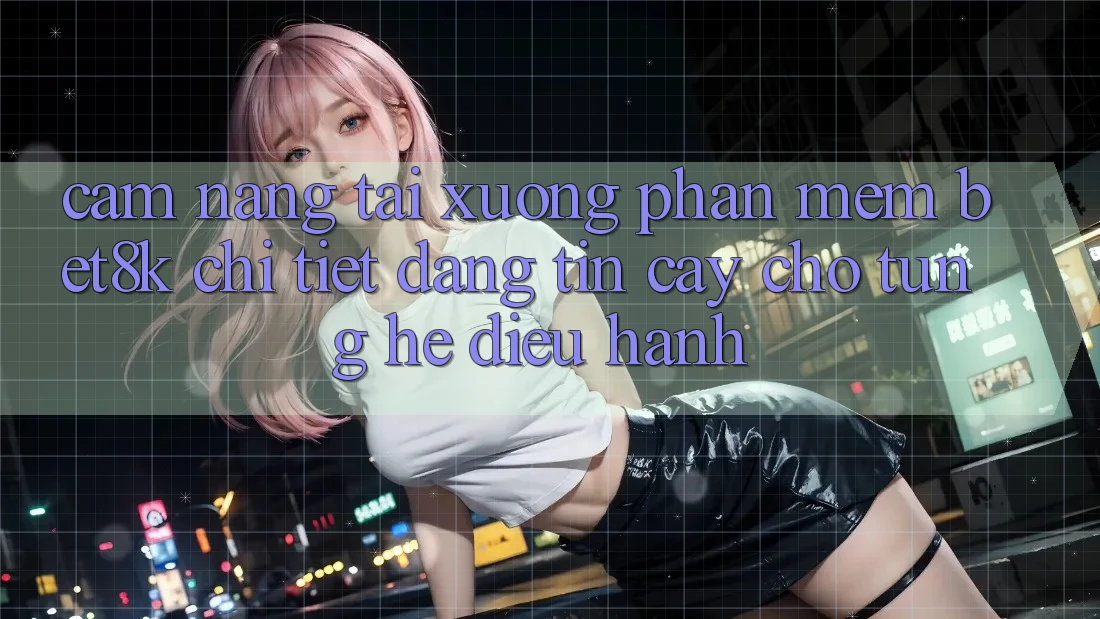 Cẩm nang Tải xuống Phần mềm Bet8k Chi Tiết, Đáng tin cậy Cho Từng Hệ Điều Hành Cẩm nang Tải xuống Phần mềm Bet8k Chi Tiết, Đáng tin cậy Cho Từng Hệ Điều Hành