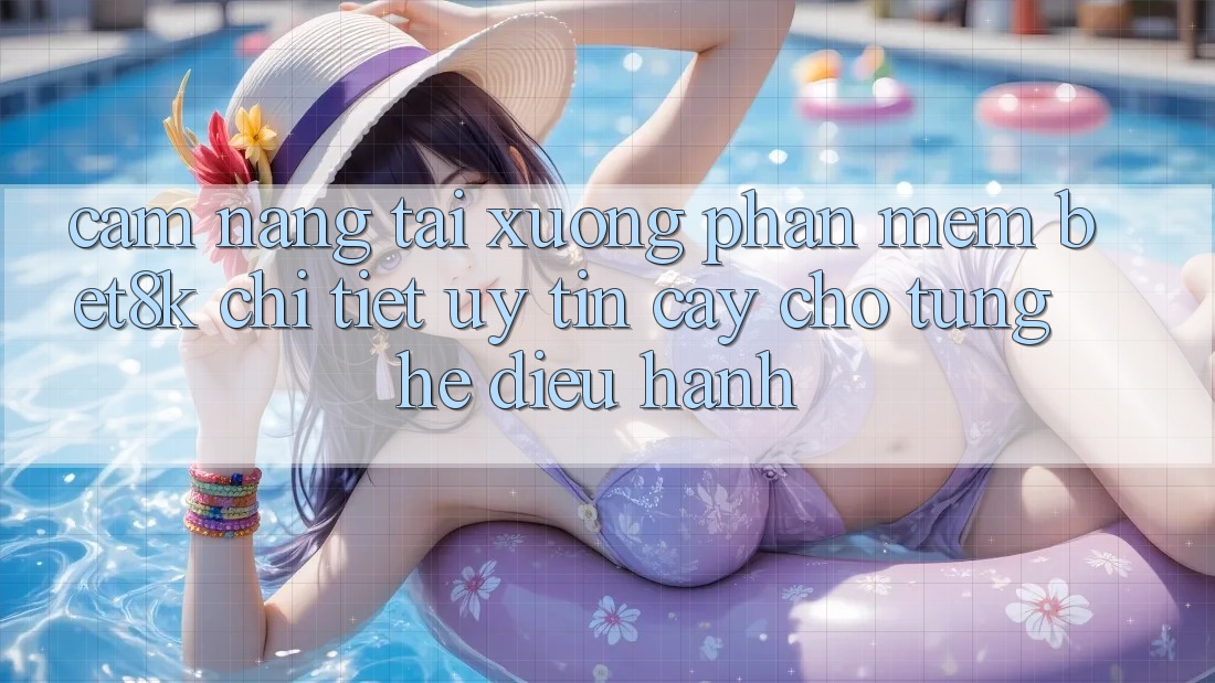 Cẩm nang Tải xuống Phần mềm Bet8k Chi Tiết, Uy tín cậy Cho Từng Hệ Điều Hành