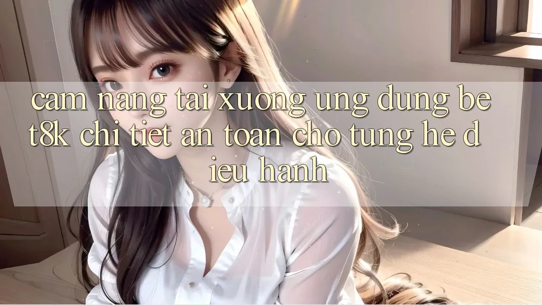 Cẩm nang Tải xuống Ứng dụng Bet8k Chi Tiết, An Toàn Cho Từng Hệ Điều Hành Cẩm nang Tải xuống Ứng dụng Bet8k Chi Tiết, An Toàn Cho Từng Hệ Điều Hành