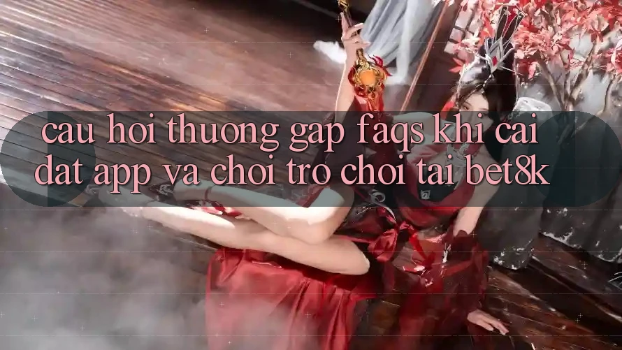 Câu Hỏi Thường Gặp (FAQs) Khi Cài đặt App Và Chơi Trò chơi Tại Bet8k