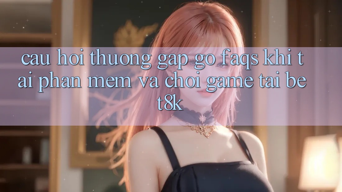 Câu Hỏi Thường Gặp gỡ (FAQs) Khi Tải Phần mềm Và Chơi Game Tại Bet8k Câu Hỏi Thường Gặp gỡ (FAQs) Khi Tải Phần mềm Và Chơi Game Tại Bet8k