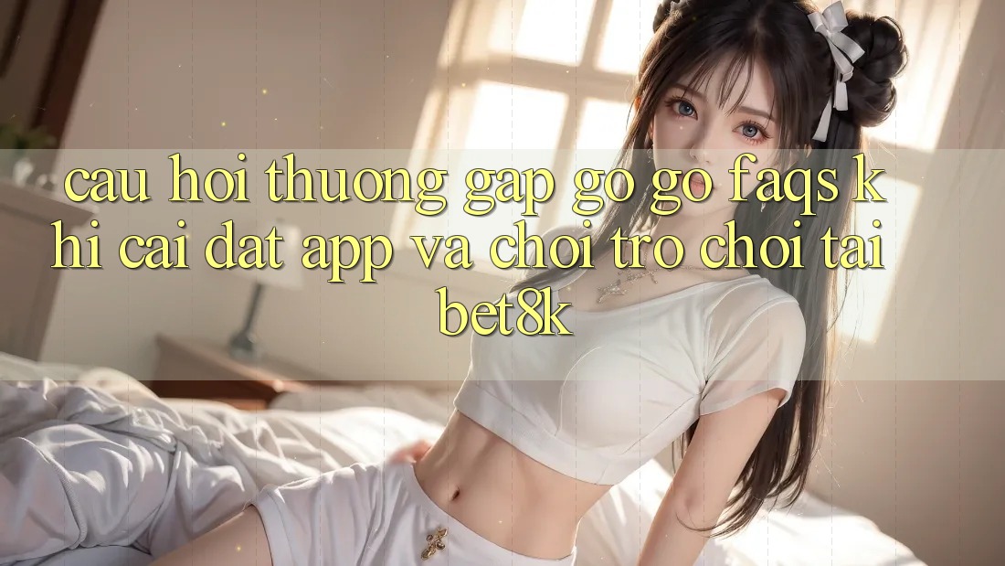 Câu Hỏi Thường Gặp gỡ gỡ (FAQs) Khi Cài đặt App Và Chơi Trò chơi Tại Bet8k