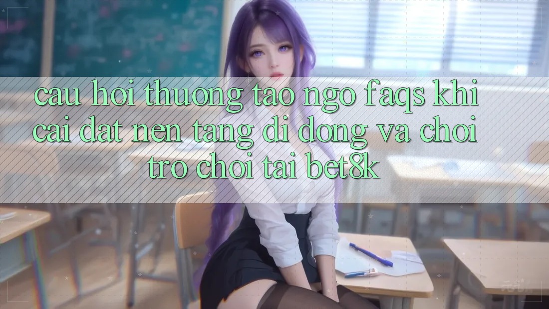 Câu Hỏi Thường Tao ngộ (FAQs) Khi Cài đặt Nền tảng di động Và Chơi Trò chơi Tại Bet8k