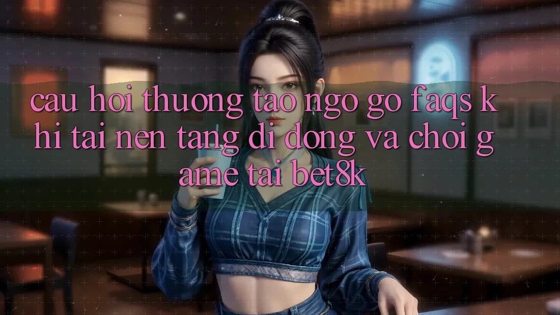 Câu Hỏi Thường Tao ngộ gỡ (FAQs) Khi Tải Nền tảng di động Và Chơi Game Tại Bet8k