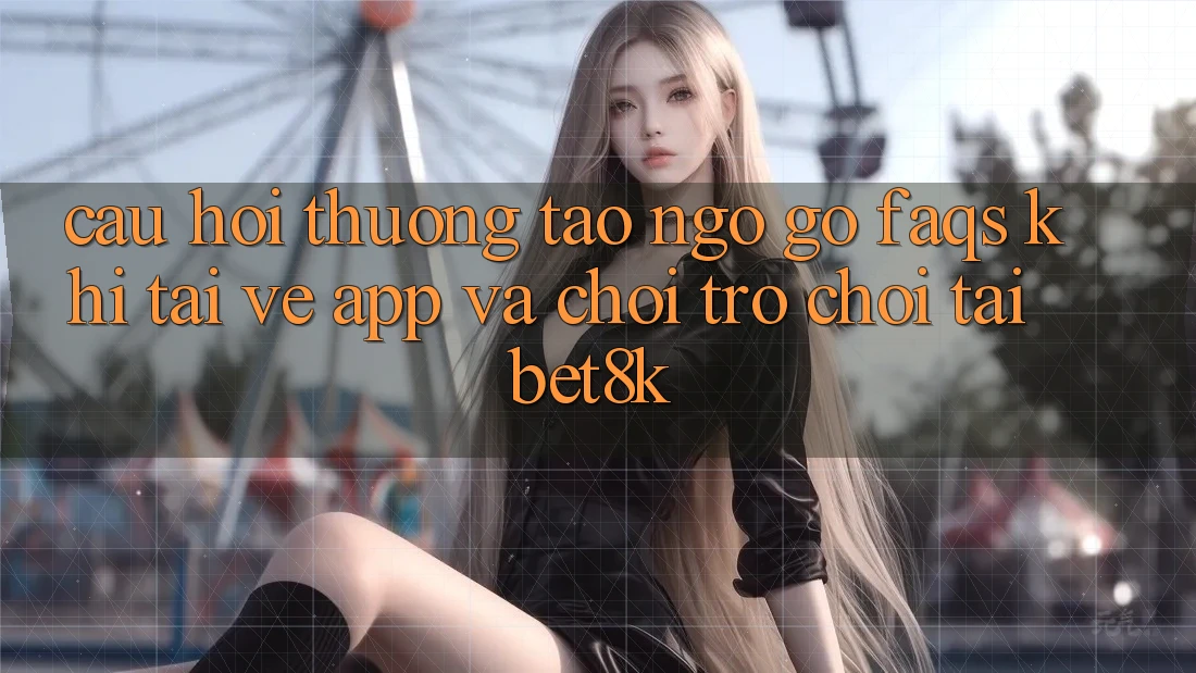 Câu Hỏi Thường Tao ngộ gỡ (FAQs) Khi Tải về App Và Chơi Trò chơi Tại Bet8k Câu Hỏi Thường Tao ngộ gỡ (FAQs) Khi Tải về App Và Chơi Trò chơi Tại Bet8k