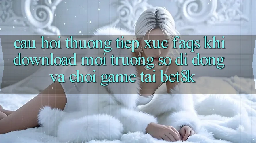Câu Hỏi Thường Tiếp xúc (FAQs) Khi Download Môi trường số di động Và Chơi Game Tại Bet8k Câu Hỏi Thường Tiếp xúc (FAQs) Khi Download Môi trường số di động Và Chơi Game Tại Bet8k