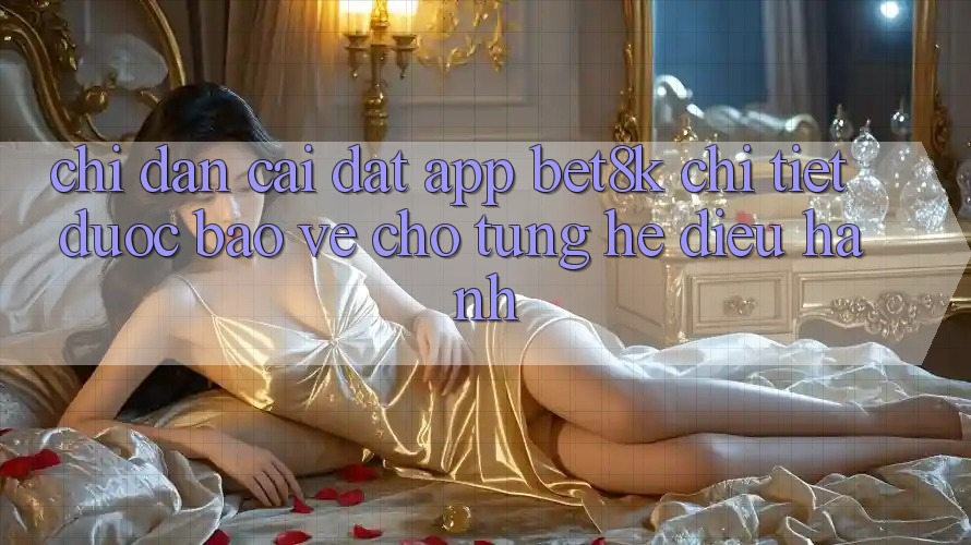 Chỉ dẫn Cài đặt App Bet8k Chi Tiết, Được bảo vệ Cho Từng Hệ Điều Hành Chỉ dẫn Cài đặt App Bet8k Chi Tiết, Được bảo vệ Cho Từng Hệ Điều Hành
