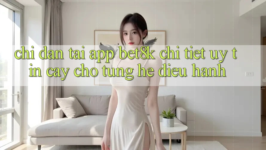 Chỉ dẫn Tải App Bet8k Chi Tiết, Uy tín cậy Cho Từng Hệ Điều Hành