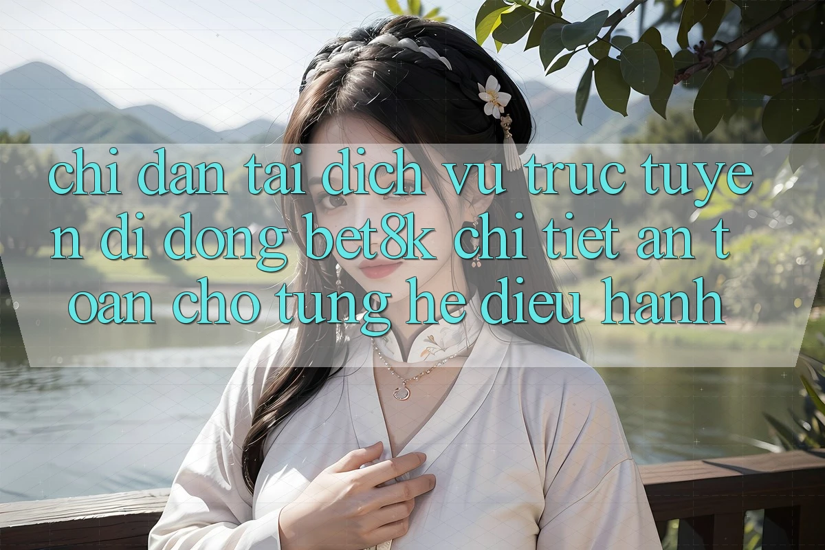 Chỉ dẫn Tải Dịch vụ trực tuyến di động Bet8k Chi Tiết, An Toàn Cho Từng Hệ Điều Hành Chỉ dẫn Tải Dịch vụ trực tuyến di động Bet8k Chi Tiết, An Toàn Cho Từng Hệ Điều Hành