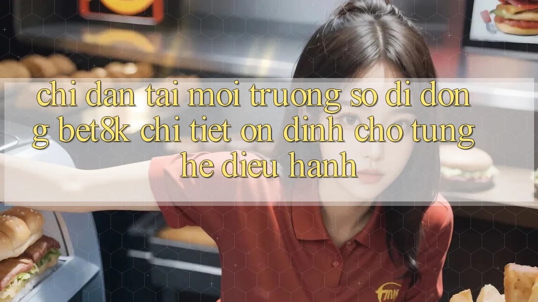 Chỉ dẫn Tải Môi trường số di động Bet8k Chi Tiết, Ổn định Cho Từng Hệ Điều Hành Chỉ dẫn Tải Môi trường số di động Bet8k Chi Tiết, Ổn định Cho Từng Hệ Điều Hành