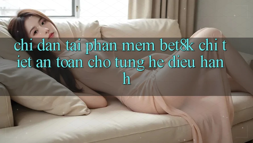 Chỉ dẫn Tải Phần mềm Bet8k Chi Tiết, An Toàn Cho Từng Hệ Điều Hành Chỉ dẫn Tải Phần mềm Bet8k Chi Tiết, An Toàn Cho Từng Hệ Điều Hành