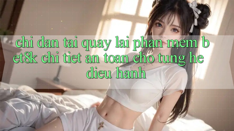 Chỉ dẫn Tải quay lại Phần mềm Bet8k Chi Tiết, An Toàn Cho Từng Hệ Điều Hành