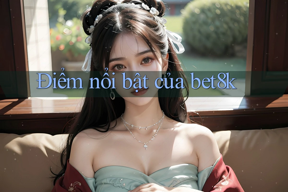 Điểm nổi bật của bet8k