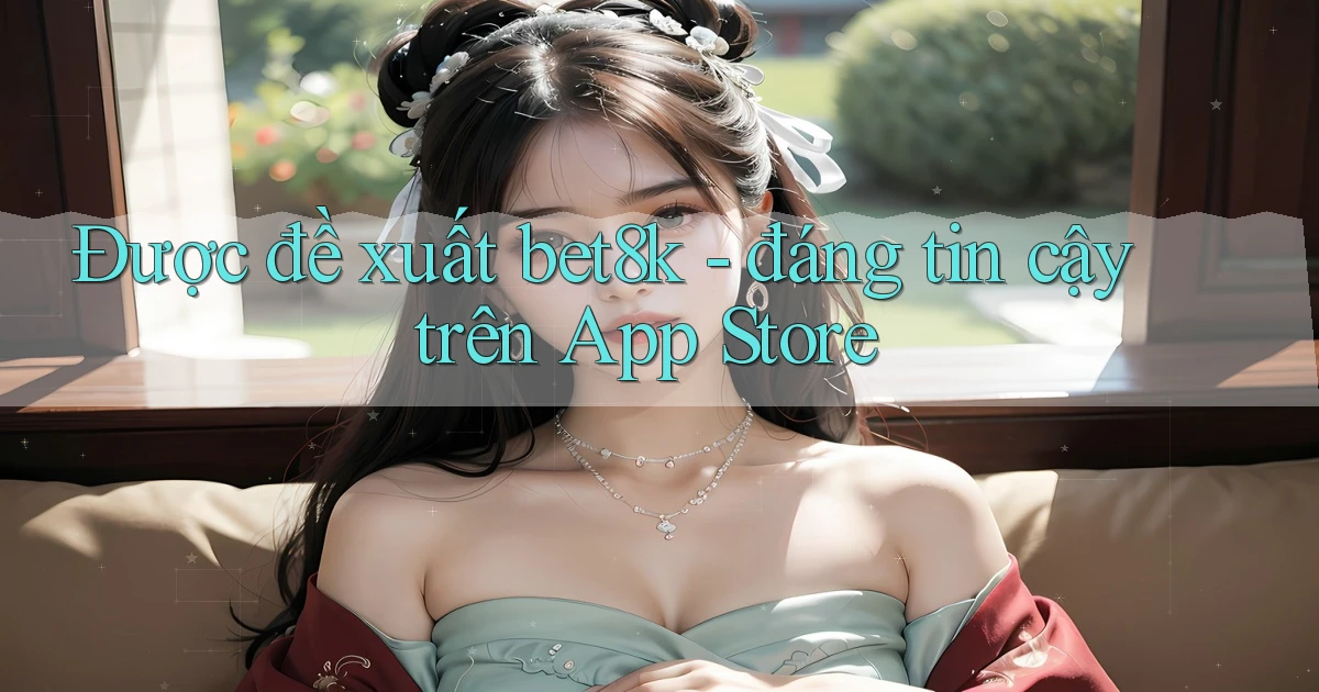 Được đề xuất bet8k   đáng tin cậy trên App Store