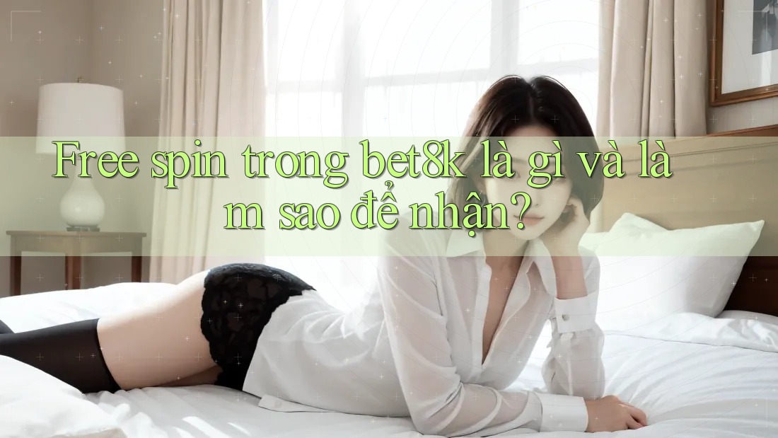 Free spin trong bet8k là gì và làm sao để nhận? Free spin trong bet8k là gì và làm sao để nhận?