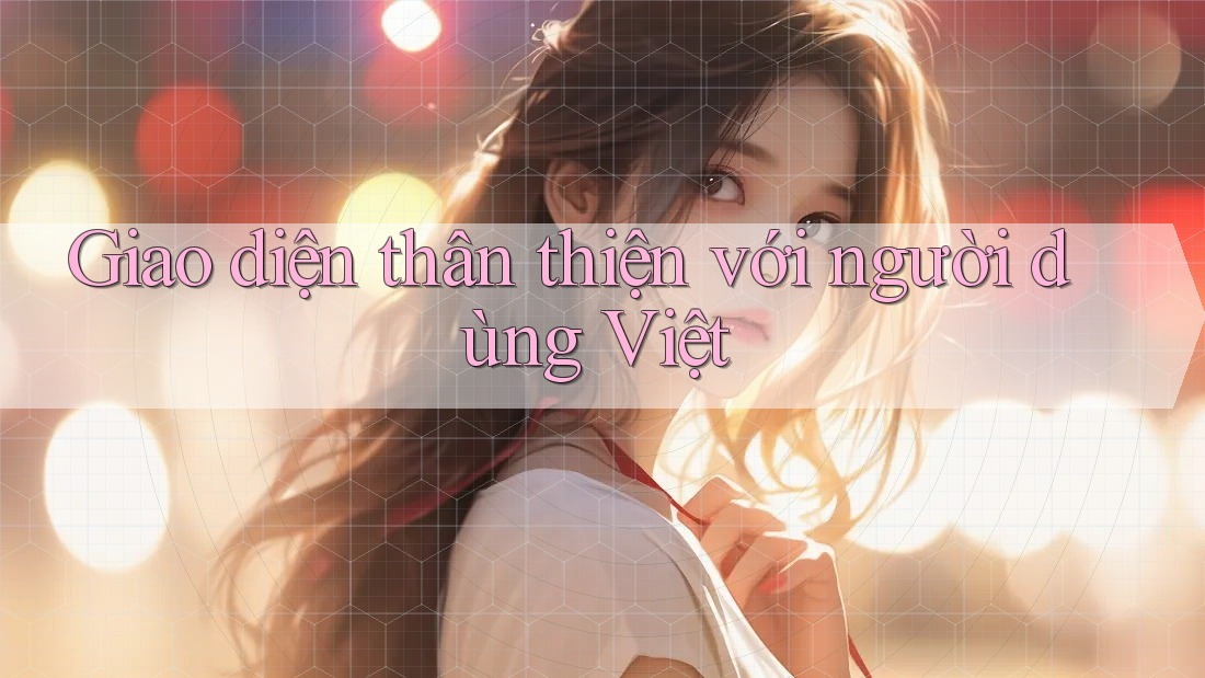 Giao diện thân thiện với người dùng Việt Giao diện thân thiện với người dùng Việt