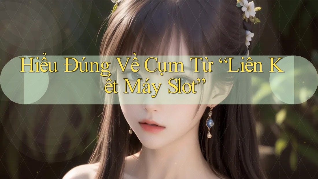 Hiểu Đúng Về Cụm Từ “Liên Kết Máy Slot” Hiểu Đúng Về Cụm Từ “Liên Kết Máy Slot”