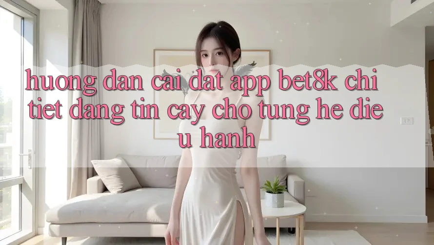 Hướng dẫn Cài đặt App Bet8k Chi Tiết, Đáng tin cậy Cho Từng Hệ Điều Hành Hướng dẫn Cài đặt App Bet8k Chi Tiết, Đáng tin cậy Cho Từng Hệ Điều Hành