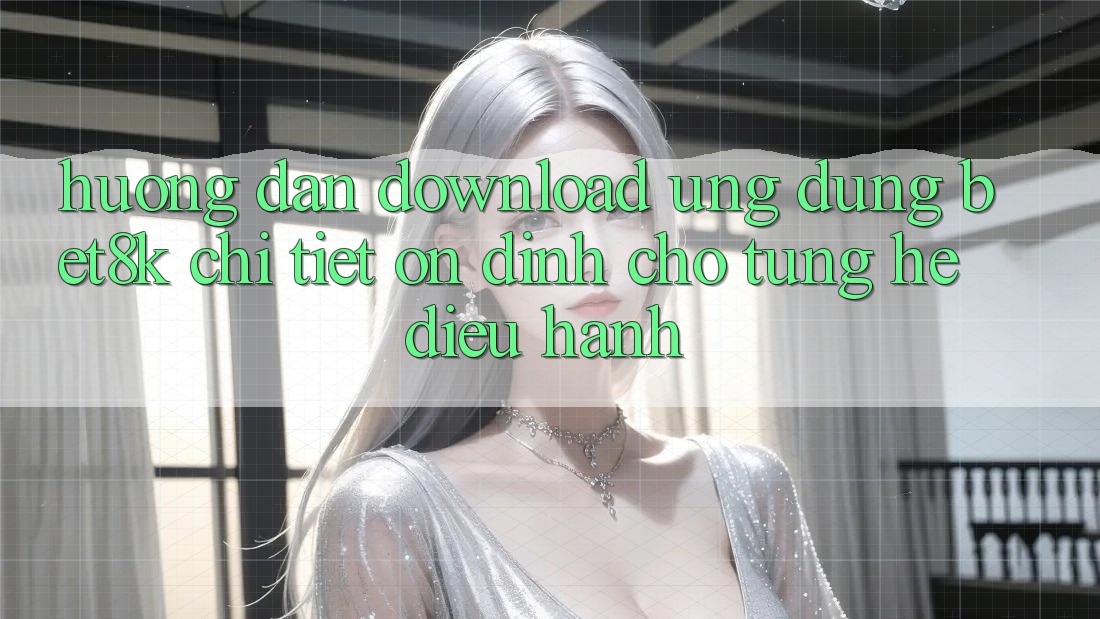 Hướng Dẫn Download Ứng dụng Bet8k Chi Tiết, Ổn định Cho Từng Hệ Điều Hành Hướng Dẫn Download Ứng dụng Bet8k Chi Tiết, Ổn định Cho Từng Hệ Điều Hành