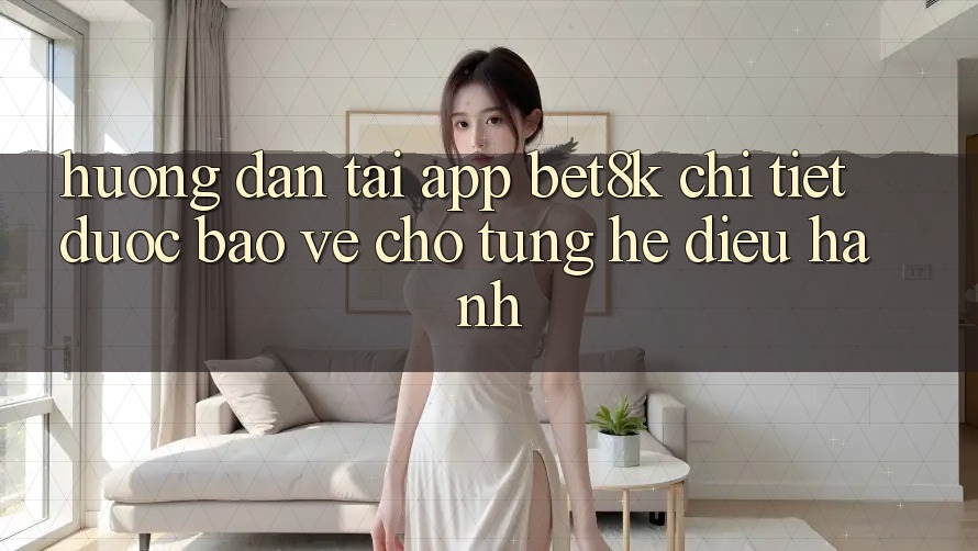 Hướng Dẫn Tải App Bet8k Chi Tiết, Được bảo vệ Cho Từng Hệ Điều Hành Hướng Dẫn Tải App Bet8k Chi Tiết, Được bảo vệ Cho Từng Hệ Điều Hành